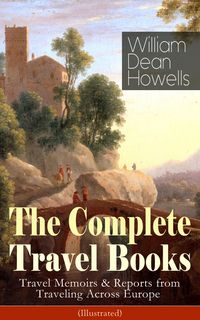 Produktbild: The Complete Travel Books of William Dean Howells (Illustrated)