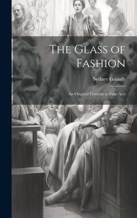 Produktbild: The Glass of Fashion; An Original Comedy in Four Acts