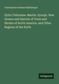 Produktbild: Sylva Telluriana. Mantis. Synopt. New Genera and Species of Trees and Shrubs of North America, and Other Regions of the Earth