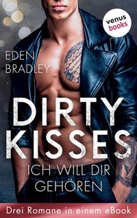 Produktbild: Dirty Kisses - Ich will dir geh&ouml;ren: Drei Romane in einem eBook