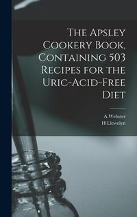 Produktbild: The Apsley Cookery Book, Containing 503 Recipes for the Uric-acid-free Diet