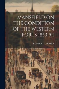 Produktbild: Mansfield on the Condition of the Western Forts 1853-54