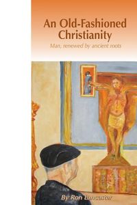 Produktbild: An Old Fashioned Christianity: Man Renewed by Ancient Roots