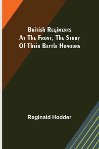 Produktbild: British Regiments at the Front, The Story of Their Battle Honours