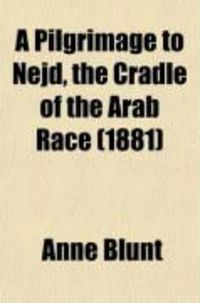 Produktbild: A Pilgrimage to Nejd, the Cradle of the Arab Race (Volume 1); A Visit to the Court of the Arab Emir, and "Our Persian Campaign."