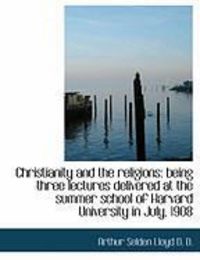 Produktbild: Christianity and the Religions: Being Three Lectures Delivered at the Summer School of Harvard Unive