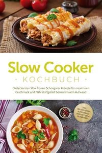 Produktbild: Slow Cooker Kochbuch: Die leckersten Slow Cooker Schongarer Rezepte f&uuml;r maximalen Geschmack und N&auml;hrstoffgehalt bei minimalem Aufwand - inkl. Brotreze