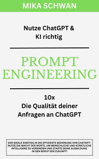 Bild vom Artikel Nutze ChatGPT richtig - Prompt Engineering: Einsteiger Buch im effektiven Umgang mit ChatGPT - inklusive zahlreicher detaillierter Beispiele vom Autor Mika Schwan