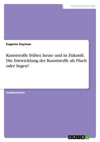Produktbild: Kunststoffe fr&uuml;her, heute und in Zukunft. Die Entwicklung der Kunststoffe als Fluch oder Segen?