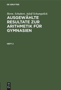 Produktbild: Herm. Schubert; Adolf Schumpelick: Ausgew&auml;hlte Resultate zur Arithmetik f&uuml;r Gymnasien. Heft 2