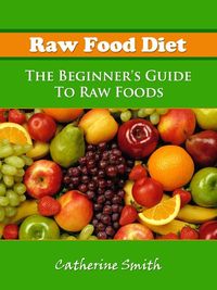 Produktbild: Raw Food Diet: The Beginner's Guide To Raw Foods