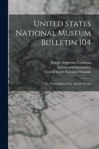 Produktbild: United States National Museum Bulletin 104: The Foraminifera of the Atlantic Ocean