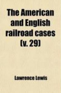 Produktbild: The American and English Railroad Cases (Volume 29); A Collection of All Cases in the Courts of Last Resort in America and England [1879?-1895].