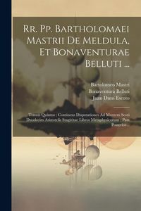 Produktbild: Rr. Pp. Bartholomaei Mastrii De Meldula, Et Bonaventurae Belluti ...: Tomus Quintus: Continens Disputationes Ad Mentem Scoti Duodecim Aristotelis Stag
