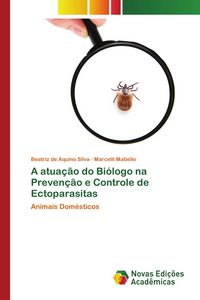 Produktbild: A atua&ccedil;&atilde;o do Bi&oacute;logo na Preven&ccedil;&atilde;o e Controle de Ectoparasitas