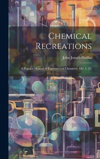 Produktbild: Chemical Recreations: A Popular Manual of Experimental Chemistry. Div. I, [Ii]