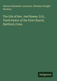 Produktbild: The Life of Rev. Joel Hawes, D.D., Tenth Pastor of the First Church, Hartford, Conn.