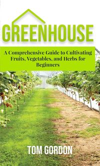 Produktbild: Greenhouse Gardening: A Step-By-Step Guide on How to Grow Foods and Plants for Beginners