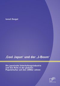 Produktbild: 'Cool Japan' und der 'J-Boom': Die japanische Unterhaltungsindustrie und ihre Rolle in der globalen Popul&auml;rkultur seit den 1990er Jahren