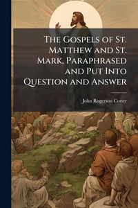 Produktbild: The Gospels of St. Matthew and St. Mark, Paraphrased and Put Into Question and Answer