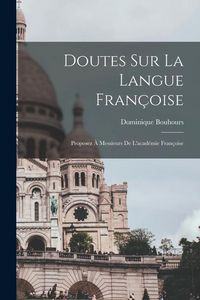 Produktbild: Doutes Sur La Langue Fran&ccedil;oise: Proposez &Agrave; Messieurs De L'acad&eacute;mie Fran&ccedil;oise