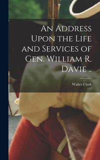 Produktbild: An Address Upon the Life and Services of Gen. William R. Davie ..