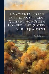 Produktbild: Les Volontaires, 1791-1794 [I.E. Dix-Sept Cent Quatre-Vingt-Onze &Atilde; Dix-Sept Cent Quatre-Vingt-Quatorze]