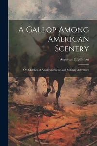 Produktbild: A Gallop Among American Scenery; or, Sketches of American Scenes and Military Adventure