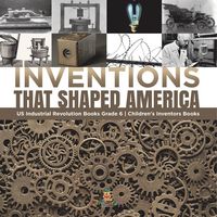 Produktbild: Inventions That Shaped America | US Industrial Revolution Books Grade 6 | Children's Inventors Books