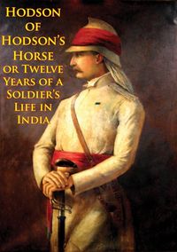 Produktbild: Hodson Of Hodson's Horse Or Twelve Years Of A Soldier's Life In India [Illustrated Edition]