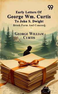 Produktbild: Early Letters Of George Wm. Curtis To John S. Dwight: Brook Farm And Concord