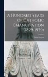Produktbild: A Hundred Years of Catholic Emancipation (1829-1929)