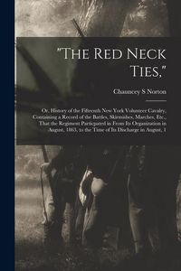Produktbild: "The Red Neck Ties,": Or, History of the Fifteenth New York Volunteer Cavalry, Containing a Record of the Battles, Skirmishes, Marches, Etc.