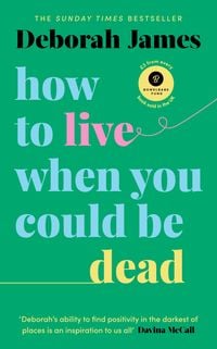 Bild vom Artikel How to Live When You Could Be Dead vom Autor Deborah James