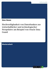 Produktbild: Hochverf&uuml;gbarkeit von Datenbanken aus wirtschaftlicher und technologischer Perspektive am Beispiel von Oracle Data Guard
