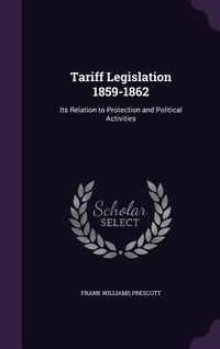 Produktbild: Tariff Legislation 1859-1862: Its Relation to Protection and Political Activities