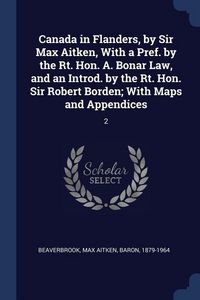 Produktbild: Canada in Flanders, by Sir Max Aitken, With a Pref. by the Rt. Hon. A. Bonar Law, and an Introd. by the Rt. Hon. Sir Robert Borden; With Maps and Appendices