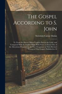 Produktbild: The Gospel According to S. John: Tr. From the Eleven Oldest Versions Except the Latin, and Compared With the English Bible; With Notes on Every one of