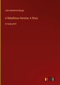 Produktbild: A Rebellious Heroine; A Story