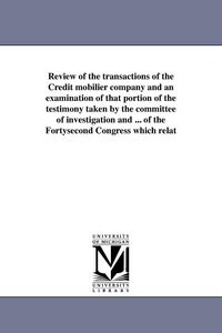 Produktbild: Review of the transactions of the Credit mobilier company and an examination of that portion of the testimony taken by the committee of investigation
