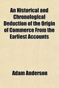 Produktbild: An Historical and Chronological Deduction of the Origin of Commerce from the Earliest Accounts