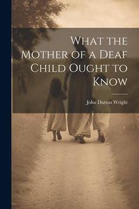 Produktbild: What the Mother of a Deaf Child Ought to Know
