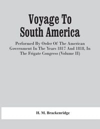 Produktbild: Voyage To South America, Performed By Order Of The American Government In The Years 1817 And 1818, In The Frigate Congress (Volume Ii)