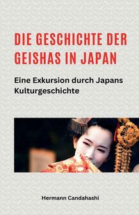 Produktbild: Die Geschichte der Geishas in Japan Eine Exkursion durch Japans Kulturgeschichte