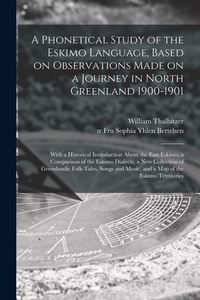 Produktbild: A Phonetical Study of the Eskimo Language, Based on Observations Made on a Journey in North Greenland 1900-1901; With a Historical Introduction About the East Eskimo, a Comparison of the Eskimo Dialects, a New Collection of Greenlandic Folk-tales, ...