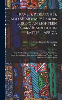 Produktbild: Travels, Researches, and Missionary Labors During an Eighteen Years' Residence in Eastern Africa