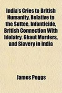 Produktbild: India's Cries to British Humanity, Relative to the Suttee, Infanticide, British Connection with Idolatry, Ghaut Murders, and Slavery in India