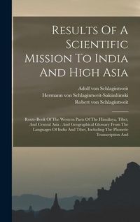 Produktbild: Results Of A Scientific Mission To India And High Asia: Route-book Of The Western Parts Of The Him&aacute;laya, T&iacute;bet, And Central Asia: And Geographical Glo