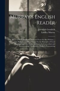 Produktbild: Murray's English Reader: Or, Pieces in Prose and Poetry, Selected From the Best Writers...: With a Few Preliminary Observations On the Principl