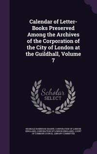 Produktbild: Calendar of Letter-Books Preserved Among the Archives of the Corporation of the City of London at the Guildhall, Volume 7